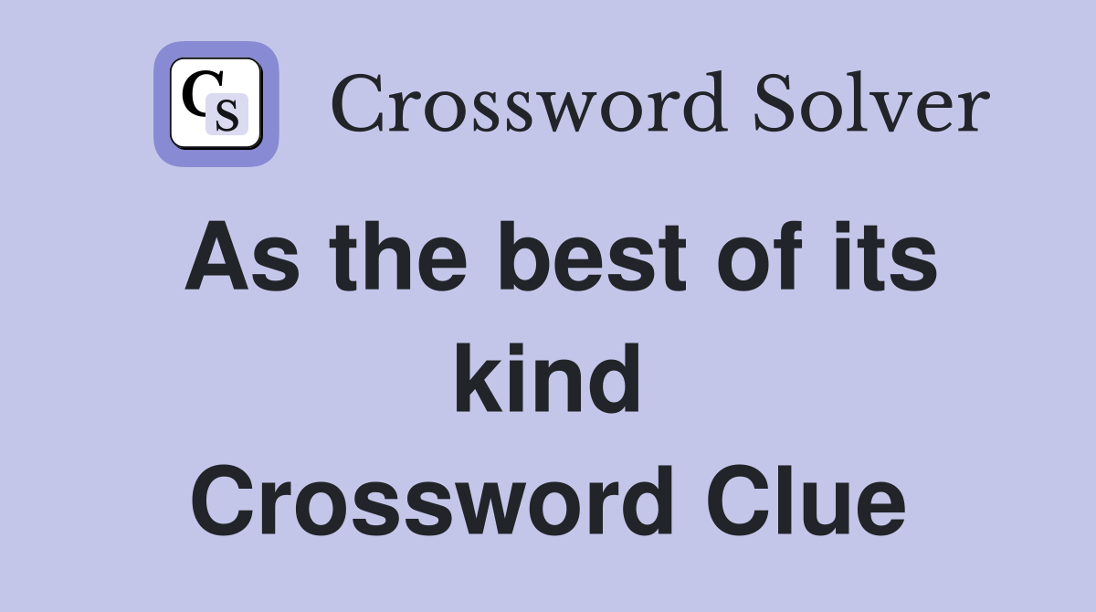 As the best of its kind Crossword Clue Answers Crossword Solver